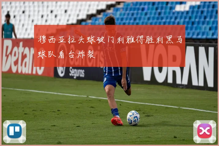 穆西亚拉头球破门利雅得胜利黑马球队看台炸裂