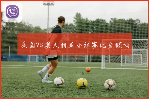美国vs澳大利亚小组赛比分倾向