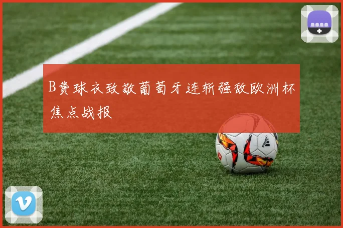 B费球衣致敬葡萄牙连斩强敌欧洲杯焦点战报