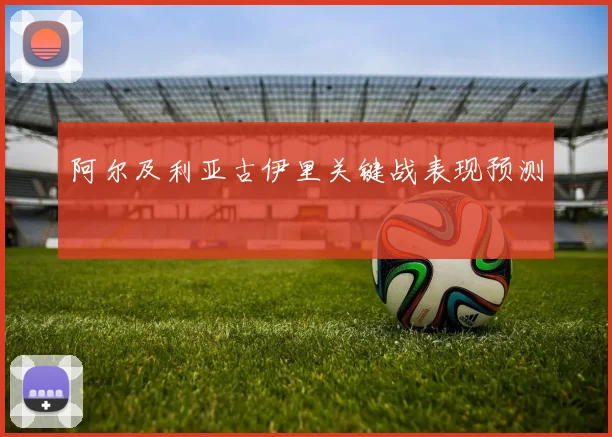阿尔及利亚古伊里关键战表现预测