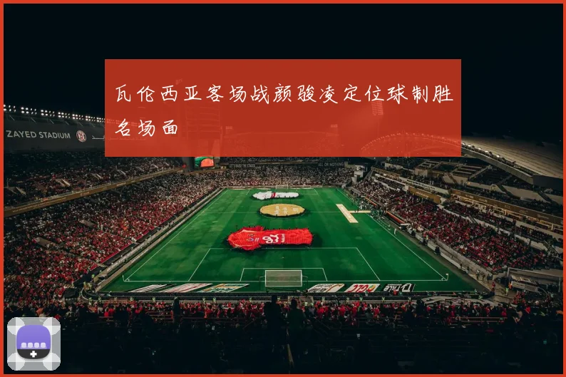 瓦伦西亚客场战颜骏凌定位球制胜名场面