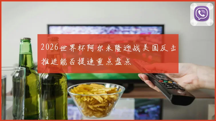 2026世界杯阿尔米隆迎战美国反击推进能否提速重点盘点
