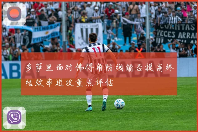 多萨里面对佛得角防线能否提高终结效率进攻重点评估