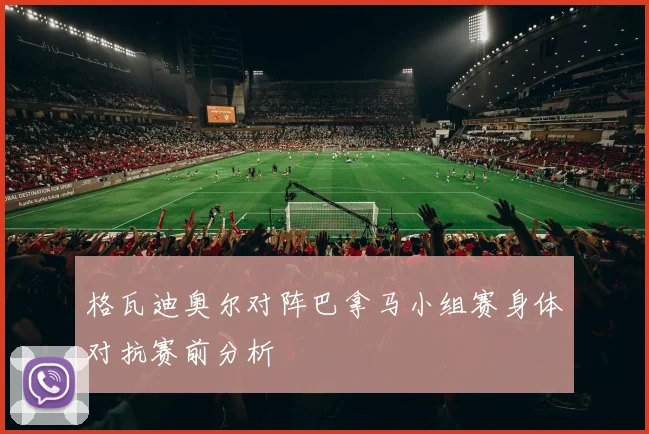 格瓦迪奥尔对阵巴拿马小组赛身体对抗赛前分析