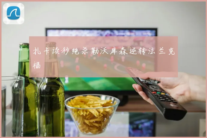 扎卡读秒绝杀勒沃库森逆转法兰克福
