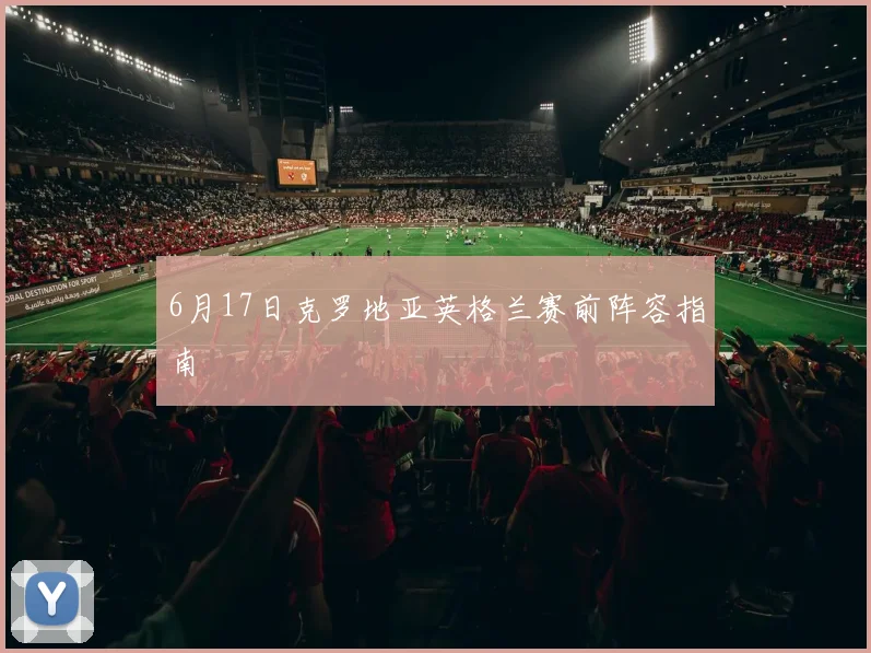 6月17日克罗地亚英格兰赛前阵容指南