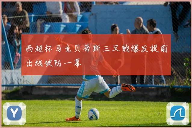 西超杯马竞贝蒂斯三叉戟爆发提前出线破防一幕