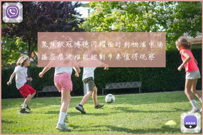 聚焦欧冠博德闪耀面对利物浦中场接应层次谁能控制节奏值得观察