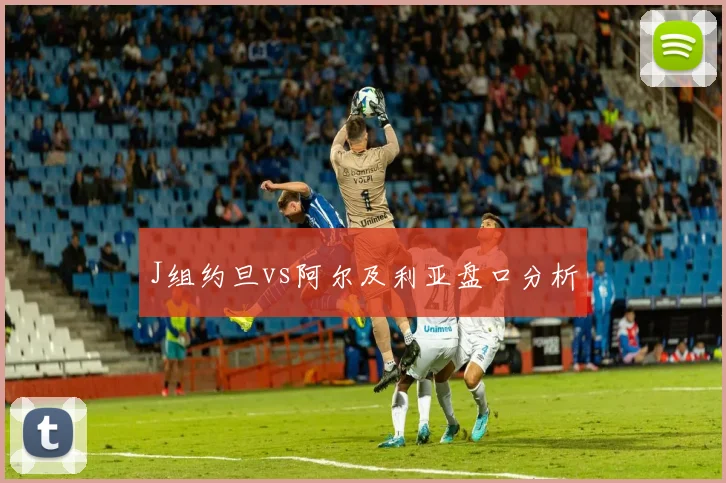J组约旦vs阿尔及利亚盘口分析